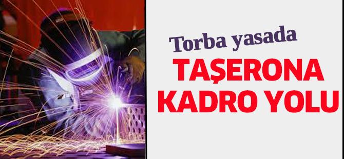 Torba yasada taşerona kadro yolu