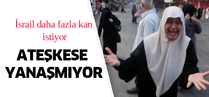 İsrail daha fazla kan istiyor!