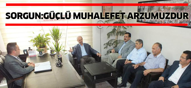 Sorgun: Güçlü ve kendi değerlerine bağlı muhalefet arzumuzdur