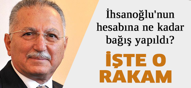İhsanoğlu'nun hesabına ne kadar bağış yapıldı?
