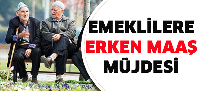 Bağ-Kur ve memur emeklilerine erken maaş müjdesi