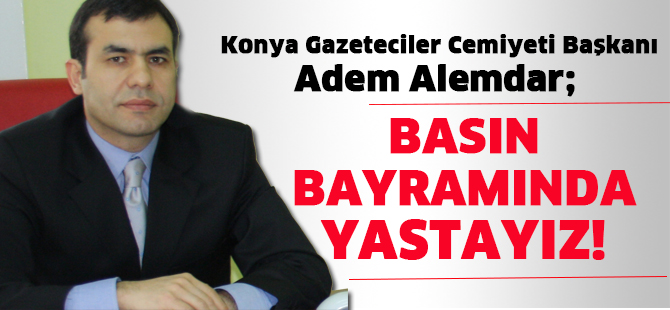 Adem Alemdar: Basın Bayramında yastayız!