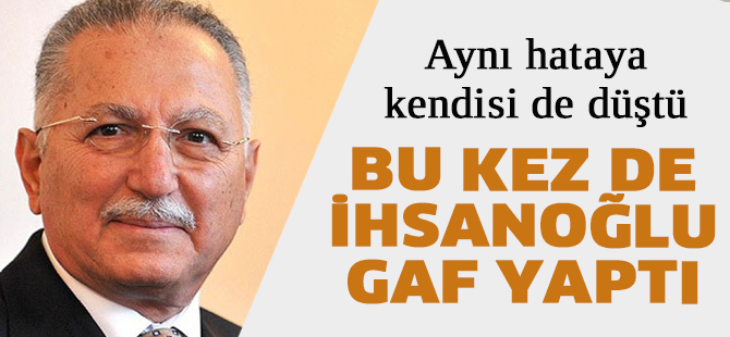 Bu kez de İhsanoğlu gaf yaptı