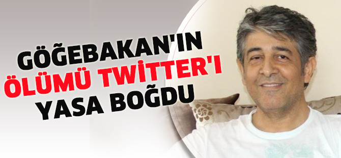 Göğebakan'ın ölümü Twitter'ı yasa boğdu