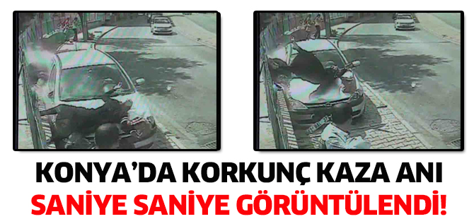 Konya’da korkunç kaza anı saniye saniye görüntülendi!