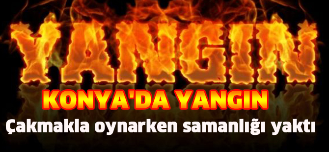 Konya'da engelli çocuk samanlığı yaktı