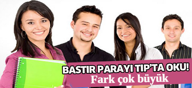 Bastır parayı Tıp’ta oku! Fark çok büyük