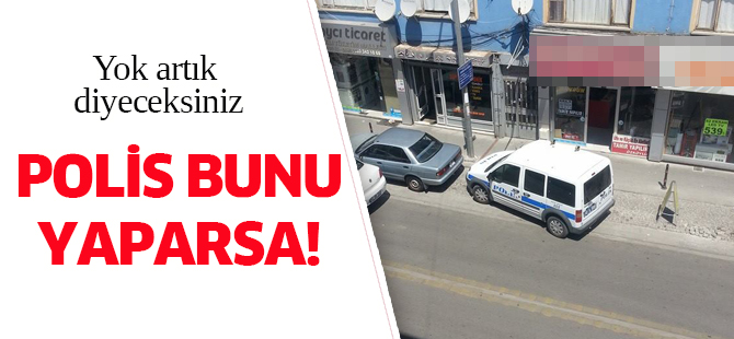 Polis bunu yaparsa!