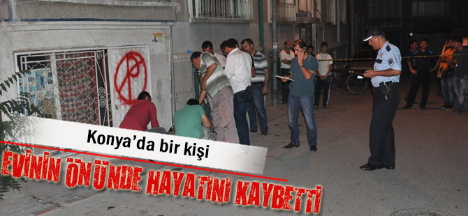 Konya'da bir kişi evinin önünde hayatını kaybetti