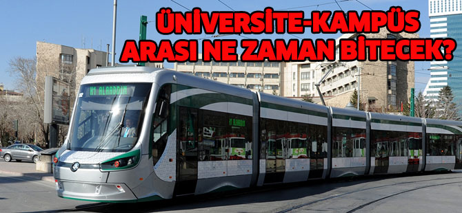 Üniversite Kampus tramvay hattı çalışması ne zaman bitecek?