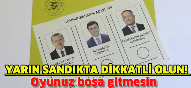 Yarın sandıkta dikkatli olun! Oyunuz boşa gitmesin