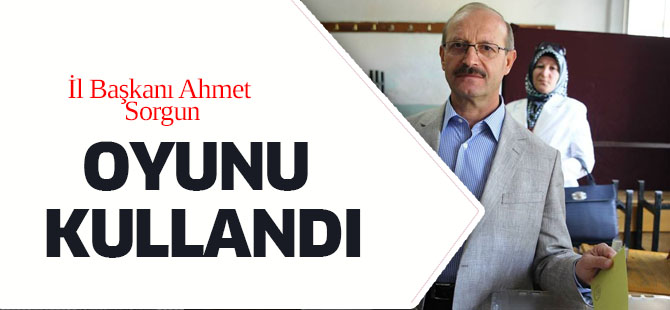 Ahmet Sorgun oyunu kullandı