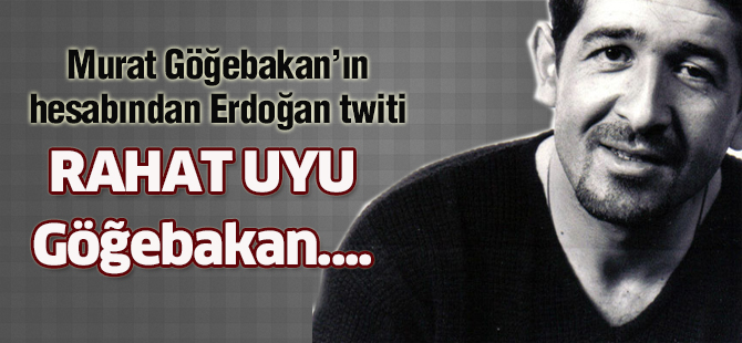Murat Göğebakan'ın hesabından Erdoğan twiti