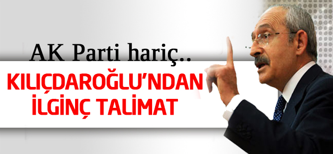 Kılıçdaroğlu'ndan ilginç talimat: AK Parti hariç..