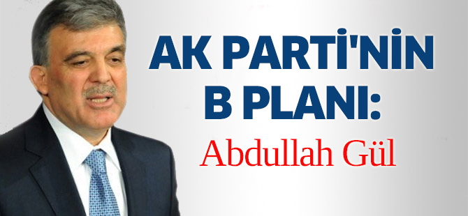 AK Parti'nin B planı: Abdullah Gül