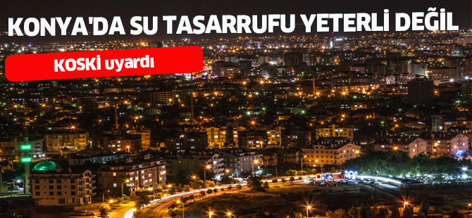 Konya'da su tasarrufu arttı ancak yeterli değil