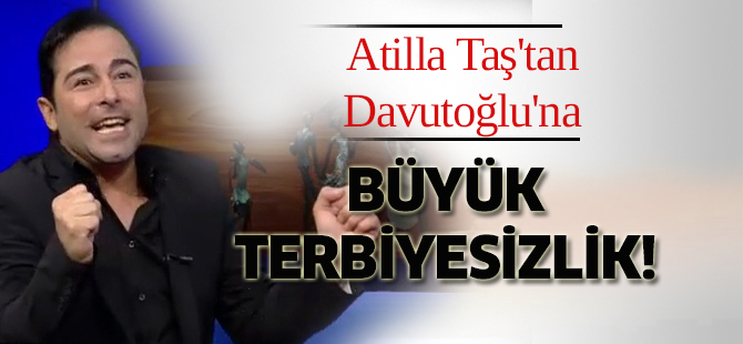 Atilla Taş'tan Davutoğlu'na büyük terbiyesizlik!