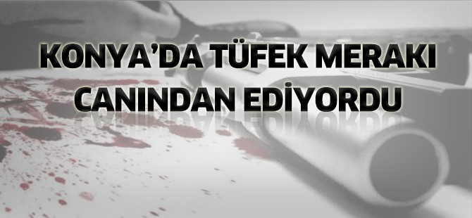TÜFEK MERAKI CANINDAN EDİYORDU