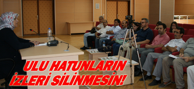 Ulu Hatunların izleri silinmesin!