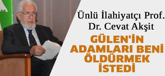 Akşit: Gülen'in adamları beni öldürmek istedi