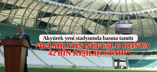 Akyürek yeni stadyumu basına tanıttı