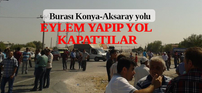 Konya-Aksaray yolunu trafiğe kapattılar