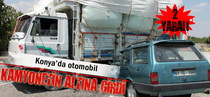 Konya’da otomobil kamyonetin altına girdi: 2 yaralı