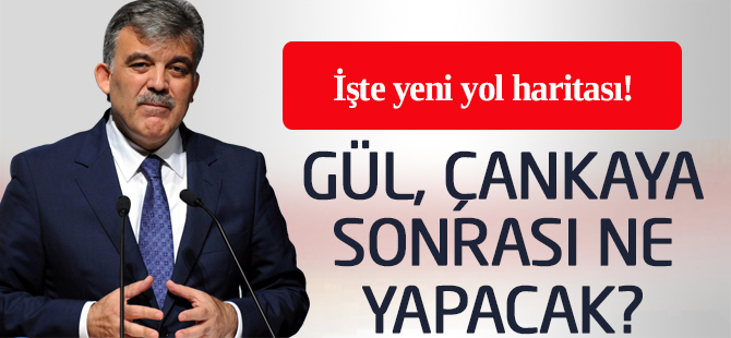 Abdullah Gül'ün yeni yol haritası!