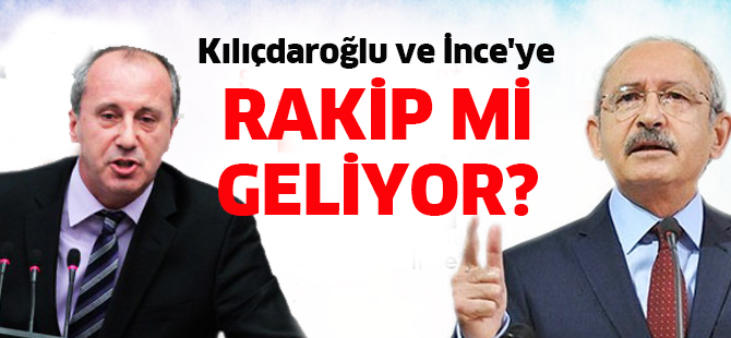 Kılıçdaroğlu ve İnce'ye rakip mi geliyor?