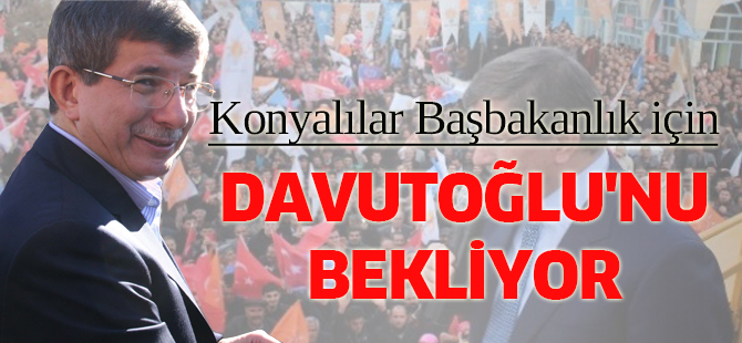 Konyalılar Başbakanlık için Davutoğlu'nu bekliyor
