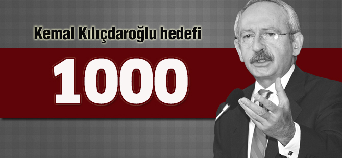 Kemal Kılıçdaroğlu hedefi: 1000