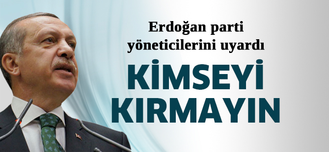 Erdoğan uayrdı: Kimseyi kırmayın