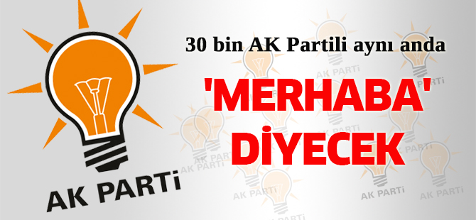 30 bin AK Partili aynı anda 'Merhaba' diyecek