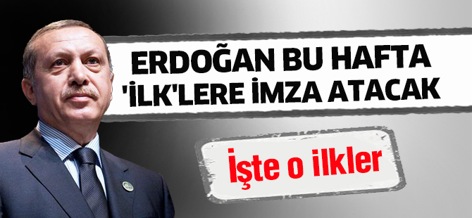Erdoğan bu hafta 'ilk'lere imza atacak