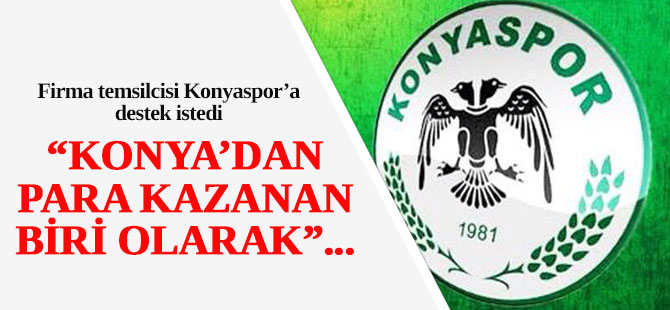 Firma temsilcisi Konyaspor'a destek istedi
