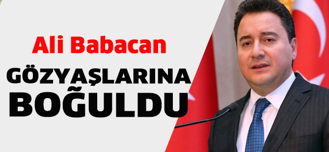 Ali Babacan gözyaşlarına boğuldu
