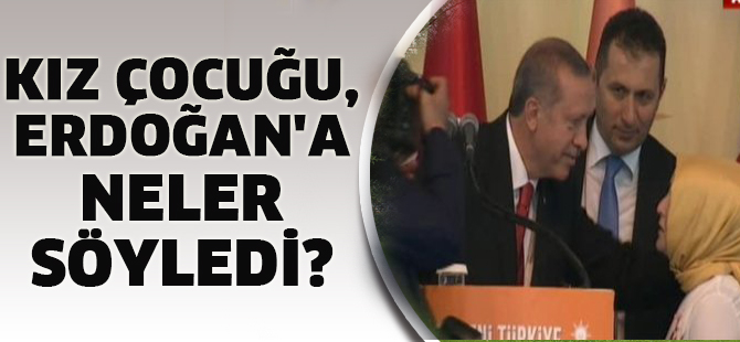 Kız çocuğu, Erdoğan'a neler söyledi?