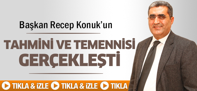 Başkan Konuk’un tahmini ve temennisi gerçekleşti