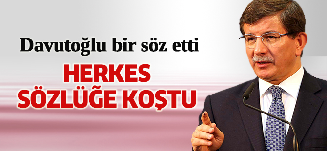 Davutoğlu bir söz etti, herkes sözlüğe koştu