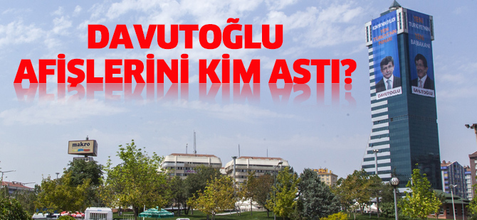 DAVUTOĞLU AFİŞLERİNİ KİM ASTI?