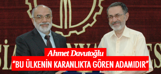 Ahmet Davutoğlu bu ülkenin karanlıkta gören adamıdır”