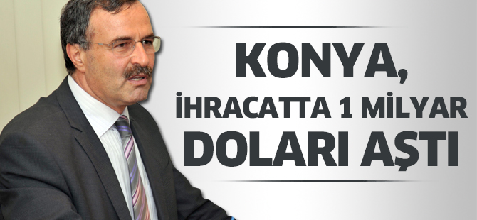 Konya, ihracatta 1 milyar doları aştı