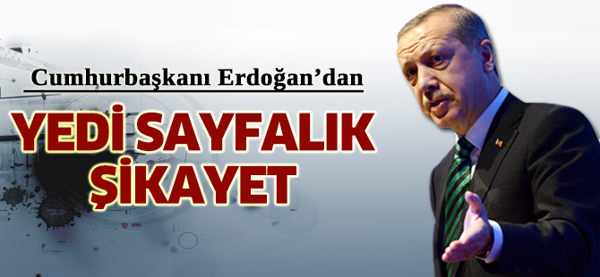 Erdoğan'dan yedi sayfalık şikayet