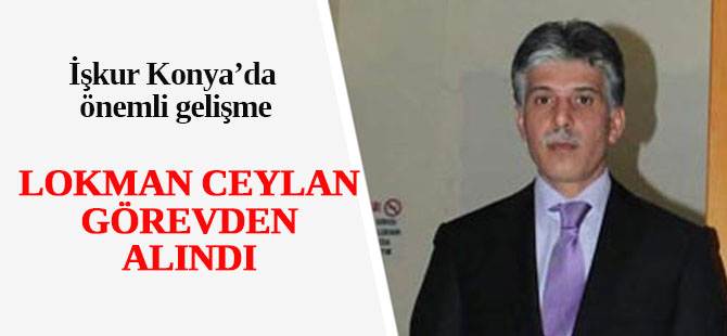 Lokman Ceylan görevden alındı