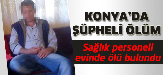 Konya’da şüpheli ölüm