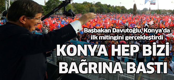 Başbakan Davutoğlu: Konya bizi hep bağrına bastı