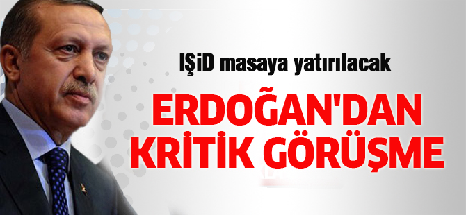 Erdoğan'dan kritik görüşme