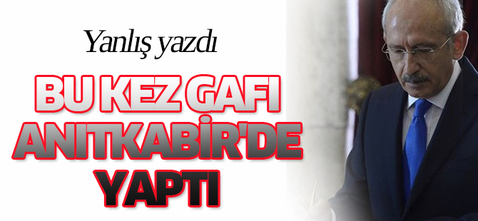 Kılıçdaroğlu'ndan Anıtkabir'de gaf