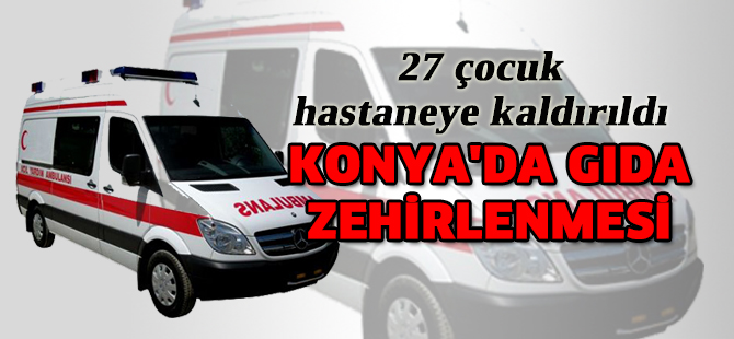 Konya'da gıda zehirlenmesi şüphesi