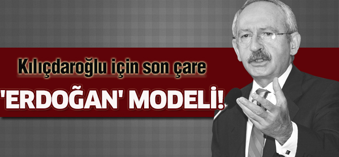 Kılıçdaroğlu için son çare 'Erdoğan' modeli!